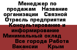 Менеджер по продажам › Название организации ­ Связной › Отрасль предприятия ­ Консультирование и информирование › Минимальный оклад ­ 25 000 - Все города Работа » Вакансии   . Крым,Бахчисарай